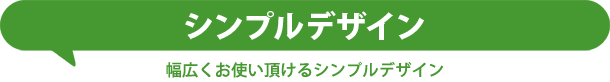 シンプルデザイン　幅広くお使いいただけるシンプルデザイン