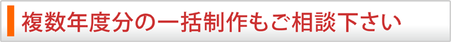 複数年度分の一括制作もご相談下さい!